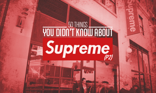 50 Điều có thể bạn chưa biết về Supreme!! (P2)