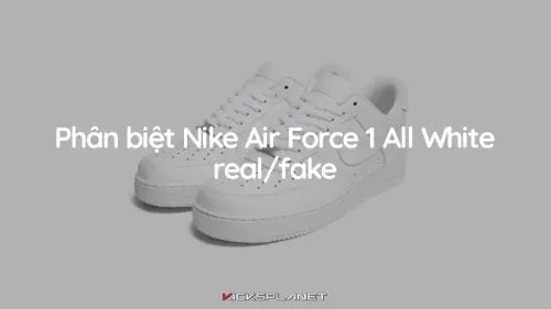 Phân biệt giày Nike Air Force 1 All White thật hay giả mới nhất 2023 | KICKSPLANET
